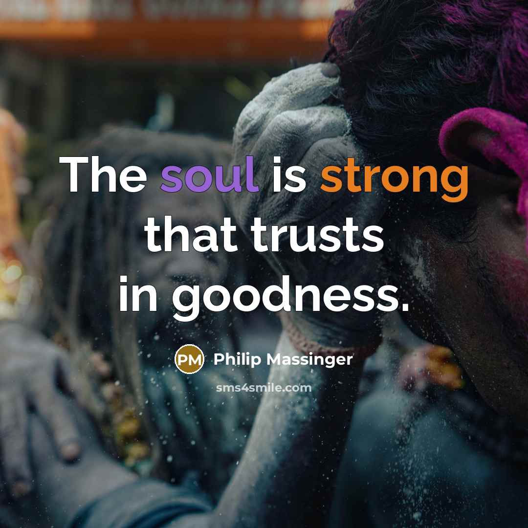 “The soul is strong that trusts in goodness.…” quote by Philip Massinger