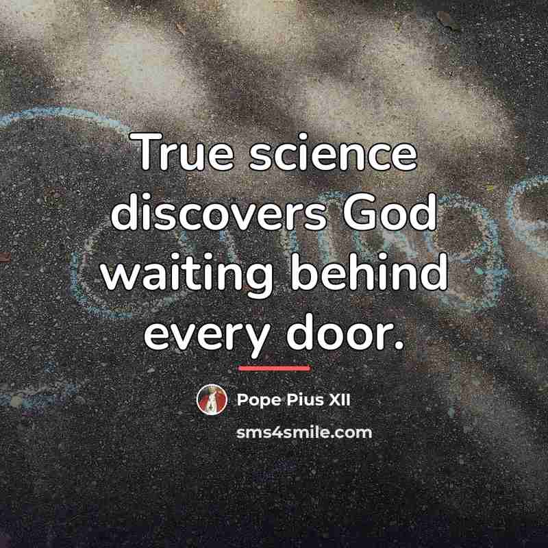 “True science discovers God waiting behind every door.…” quote by Pope Pius XII