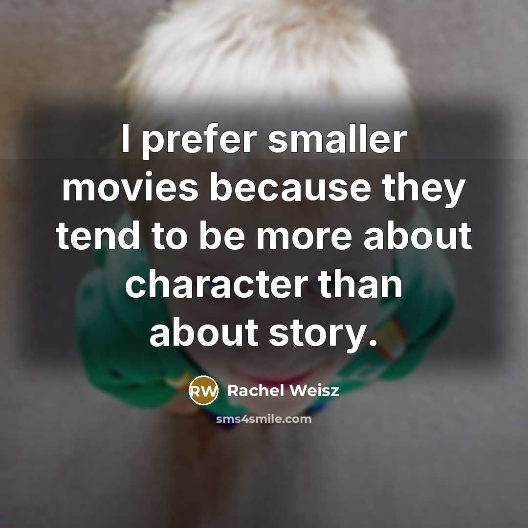 “I prefer smaller movies because they tend to be more…” quote by Rachel Weisz