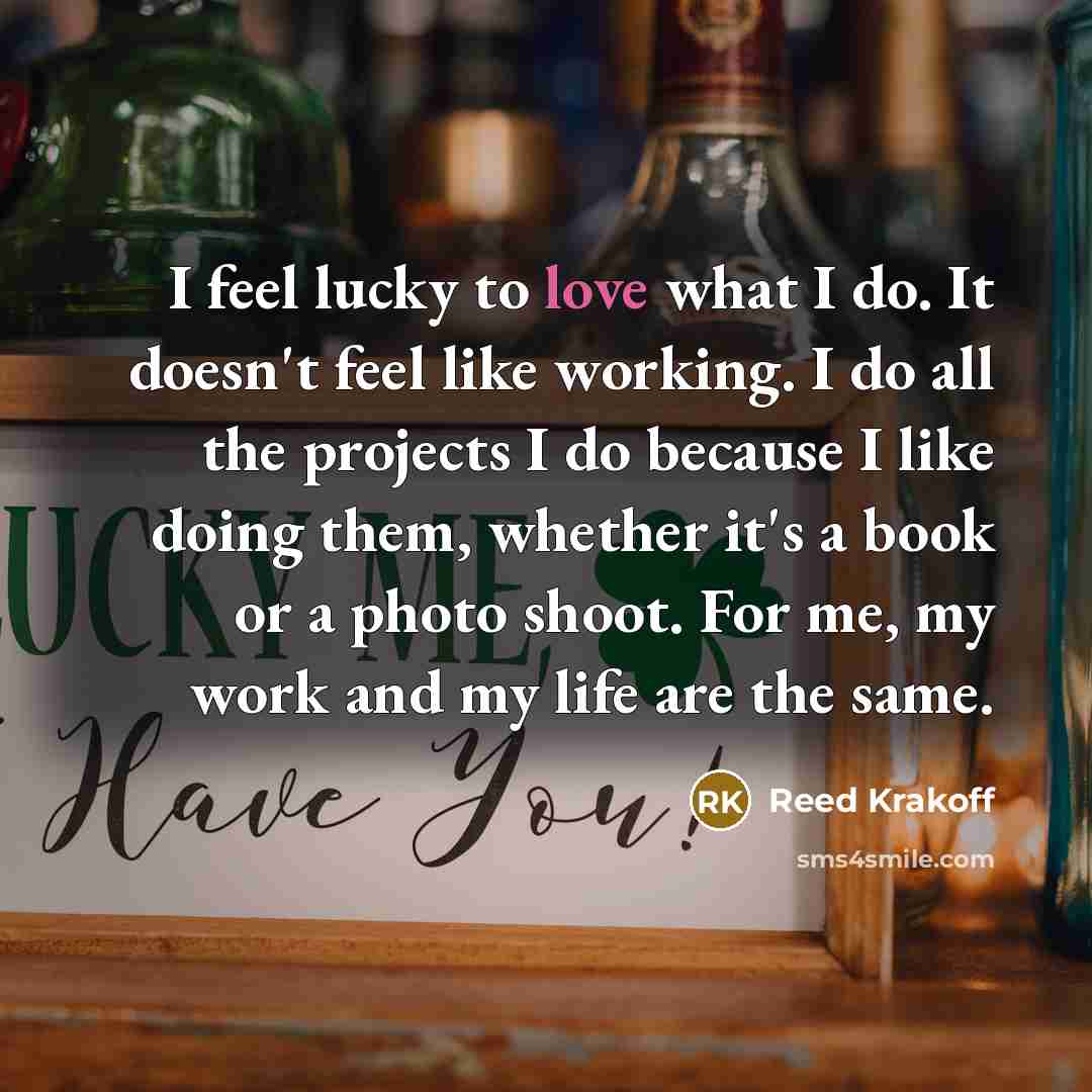 “I feel lucky to love what I do. It doesn't…” quote by Reed Krakoff