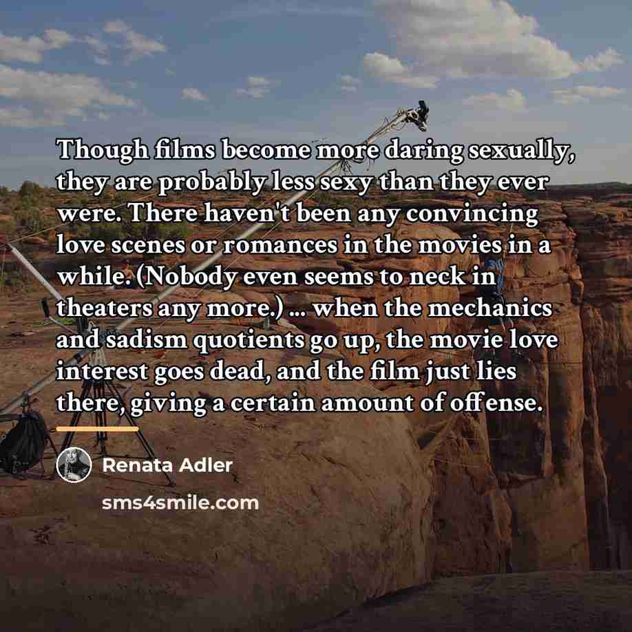 “Though films become more daring sexually, they are probably less…” quote by Renata Adler