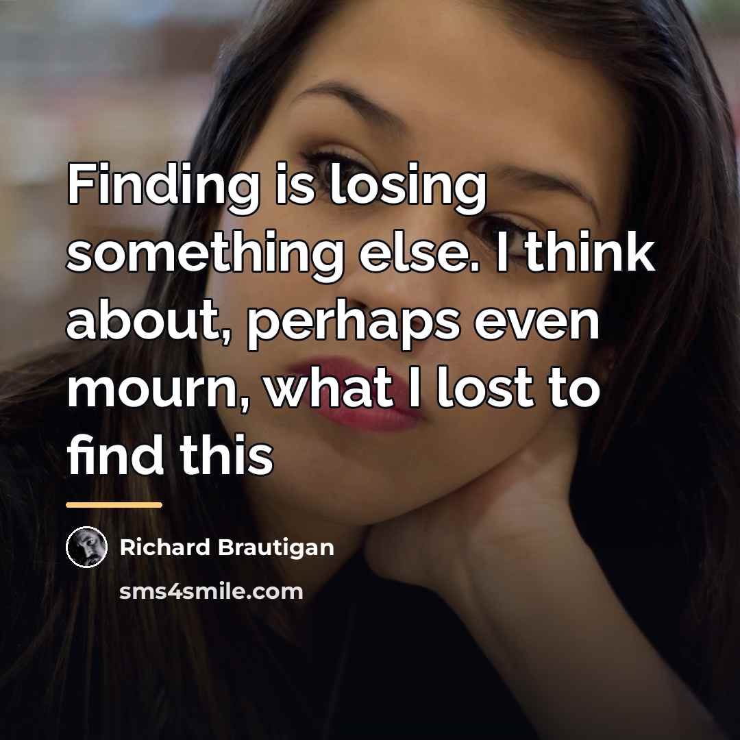 “Finding is losing something else. I think about, perhaps even…” quote by Richard Brautigan