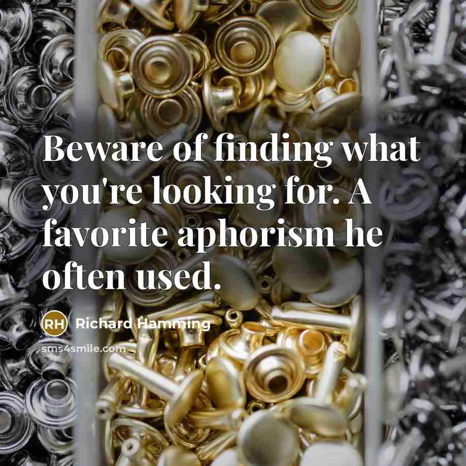 “Beware of finding what you're looking for. A favorite aphorism…” quote by Richard Hamming