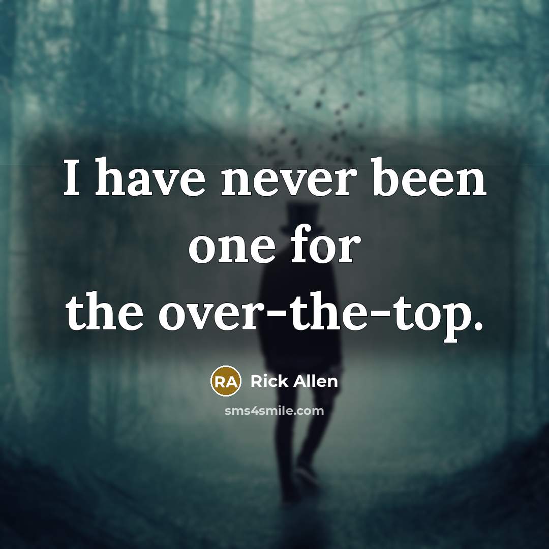 “I have never been one for the over-the-top.…” quote by Rick Allen