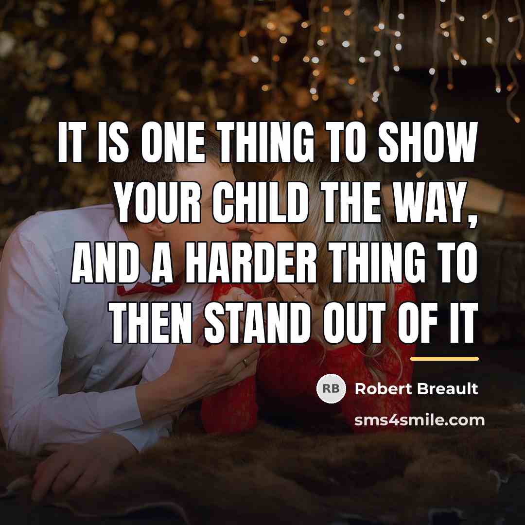 “It is one thing to show your child the way,…” quote by Robert Breault