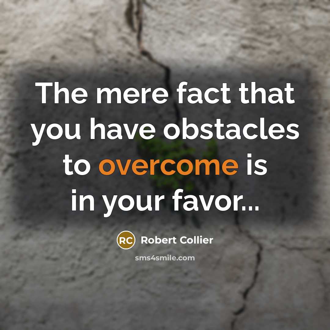 “The mere fact that you have obstacles to overcome is…” quote by Robert Collier
