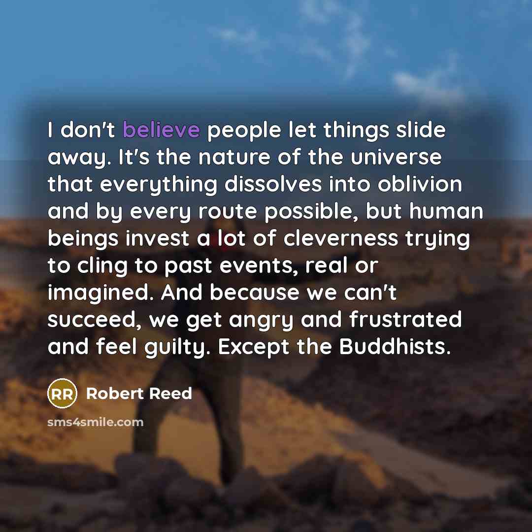“I don't believe people let things slide away. It's the…” quote by Robert Reed