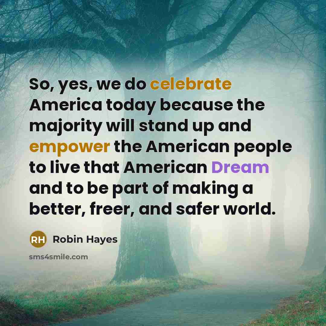 “So, yes, we do celebrate America today because the majority…” quote by Robin Hayes