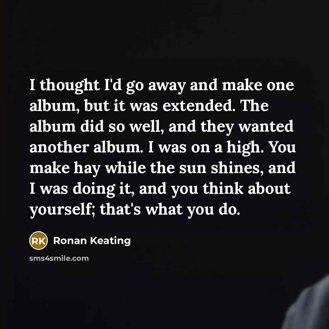 “I thought I'd go away and make one album, but…” quote by Ronan Keating