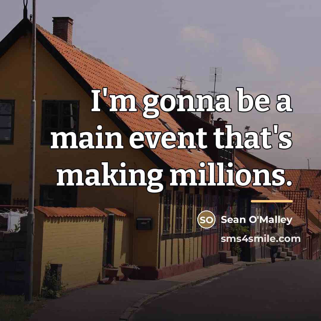 “I'm gonna be a main event that's making millions.…” quote by Sean O'Malley
