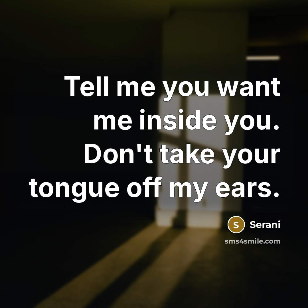 “Tell me you want me inside you. Don't take your tongue off my ears.” quote by Serani