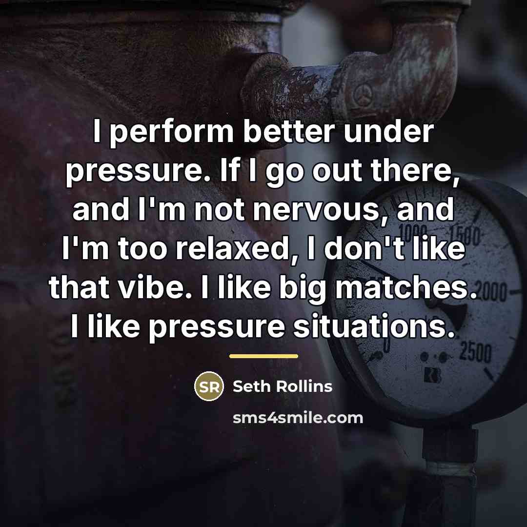 “I perform better under pressure. If I go out there,…” quote by Seth Rollins