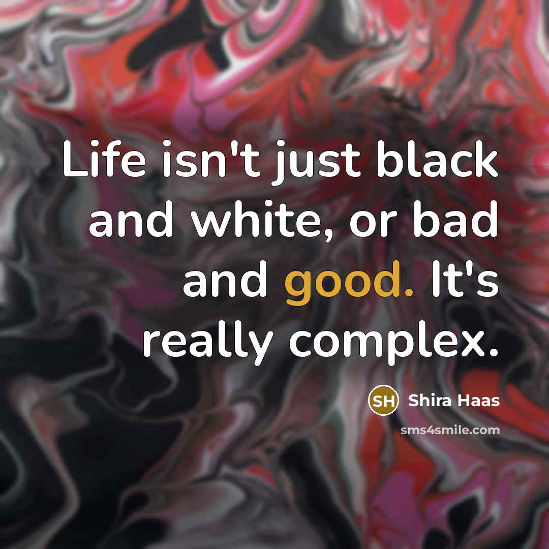 “Life isn't just black and white, or bad and good.…” quote by Shira Haas