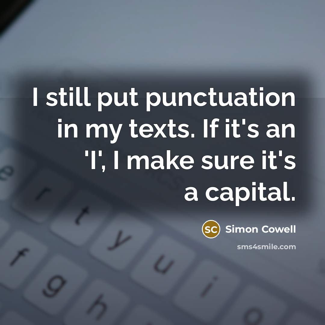 “I still put punctuation in my texts. If it's an…” quote by Simon Cowell