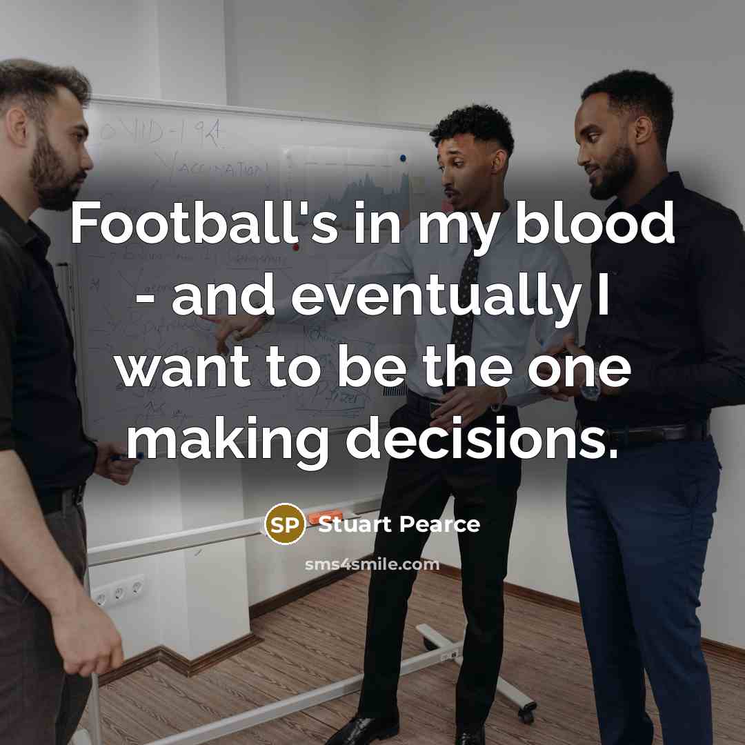 “Football's in my blood - and eventually I want to…” quote by Stuart Pearce