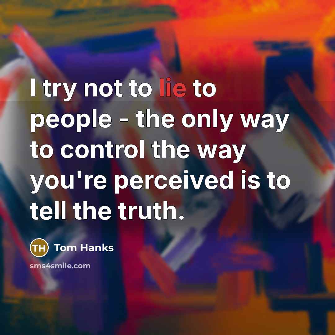 “I try not to lie to people - the only…” quote by Tom Hanks