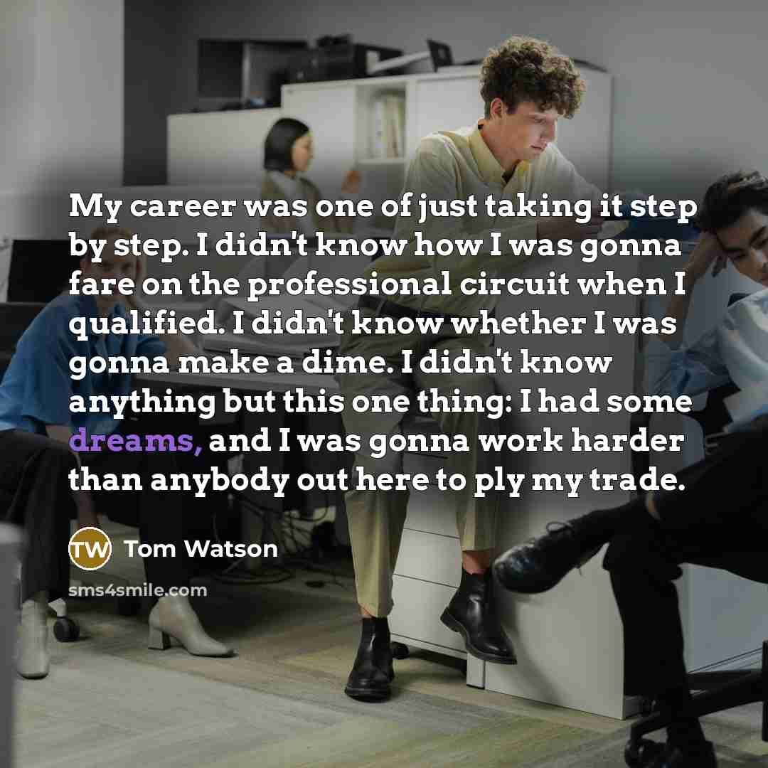 “My career was one of just taking it step by…” quote by Tom Watson