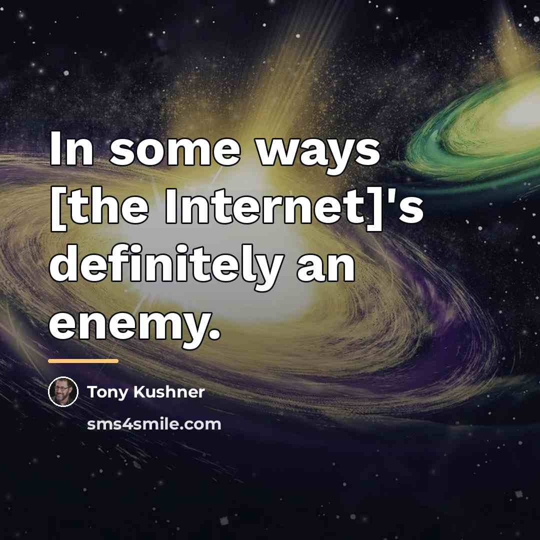 “In some ways [the Internet]'s definitely an enemy.…” quote by Tony Kushner