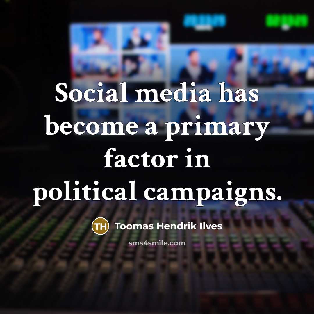 “Social media has become a primary factor in political campaigns.…” quote by Toomas Hendrik Ilves