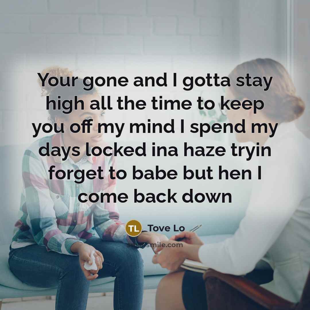 “Your gone and I gotta stay high all the time…” quote by Tove Lo