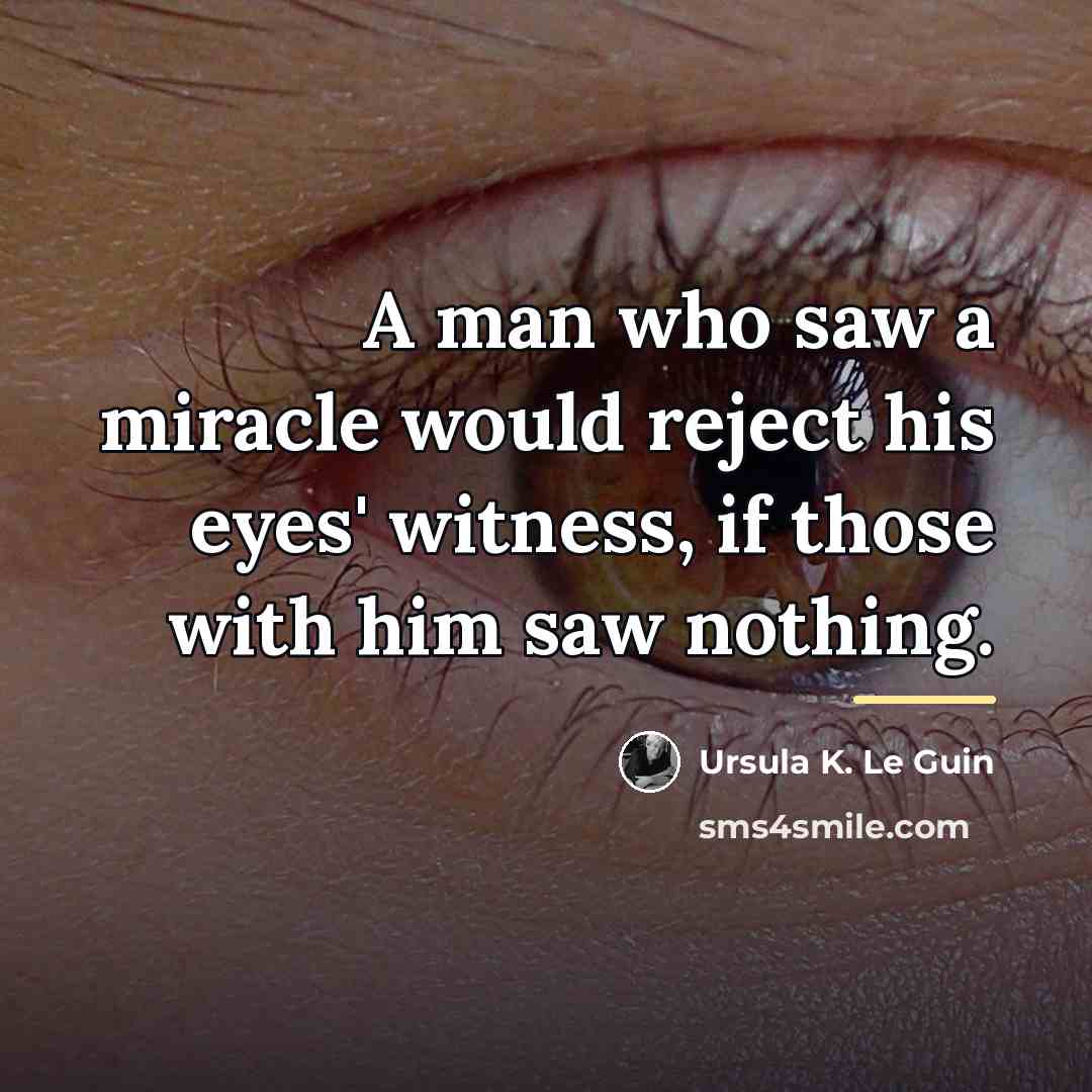 “A man who saw a miracle would reject his eyes'…” quote by Ursula K. Le Guin