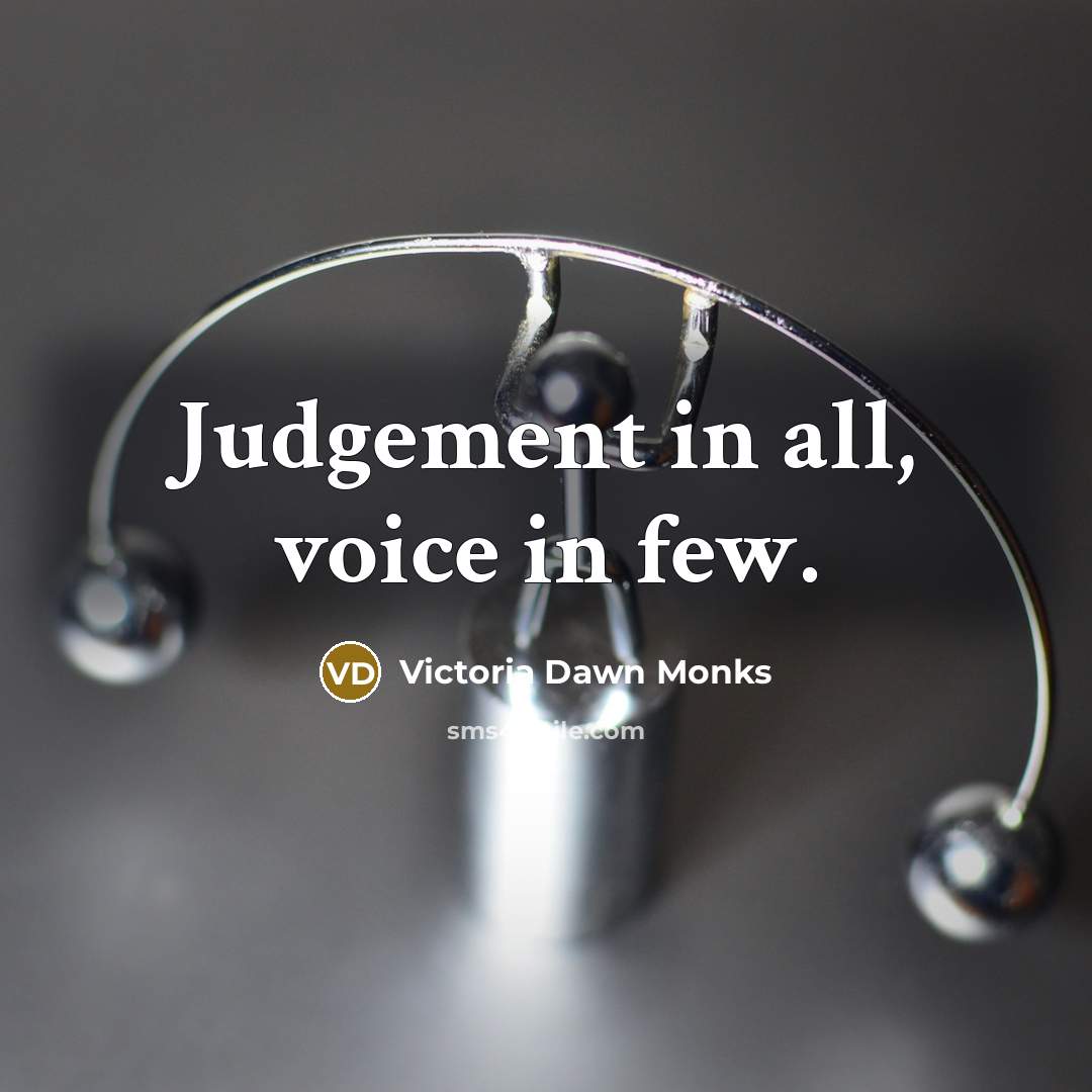 “Judgement in all, voice in few.…” quote by Victoria Dawn Monks