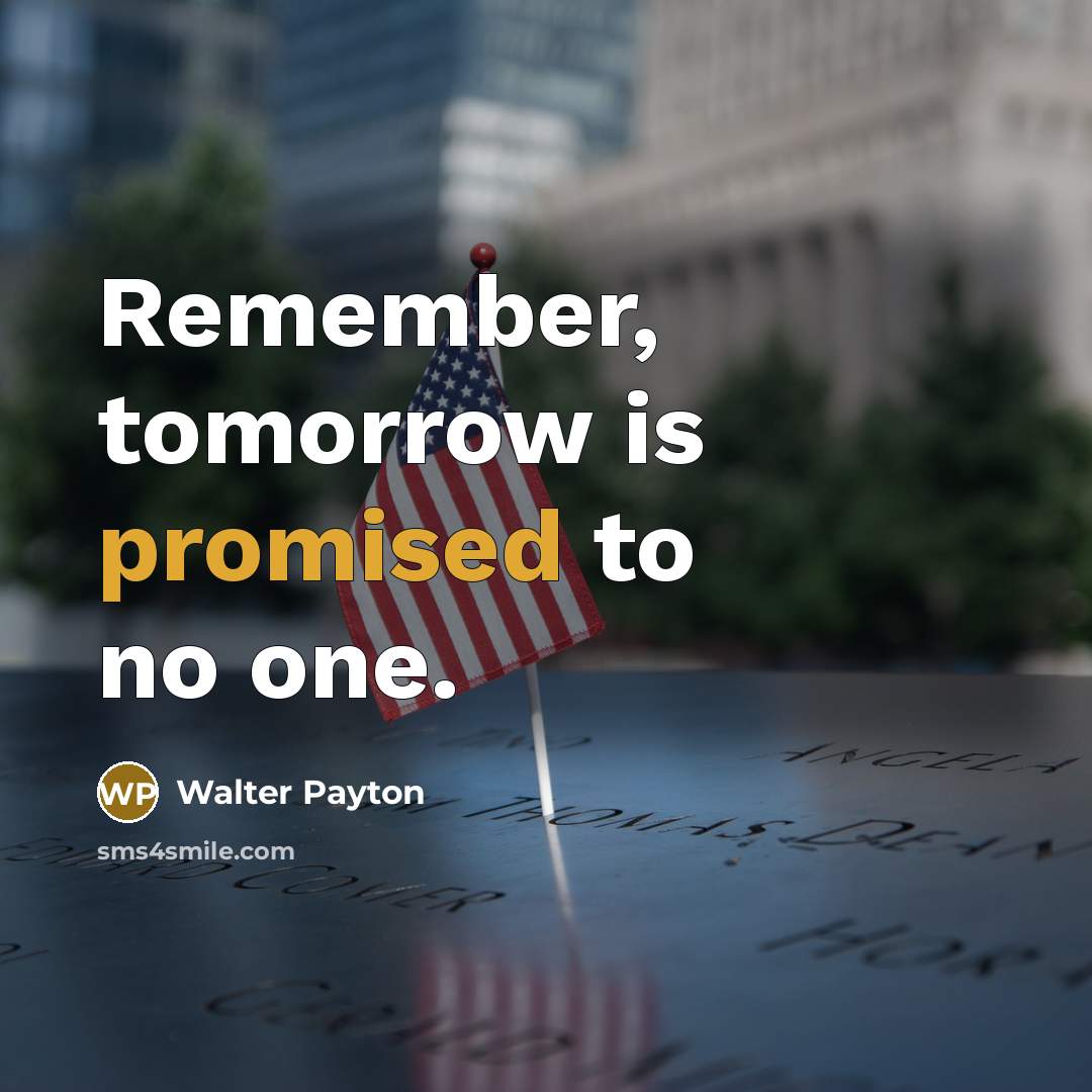 “Remember, tomorrow is promised to no one.” quote by Walter Payton