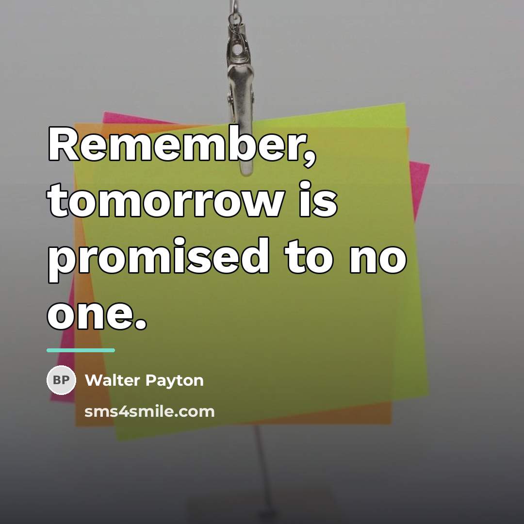 “Remember, tomorrow is promised to no one.…” quote by Walter Payton