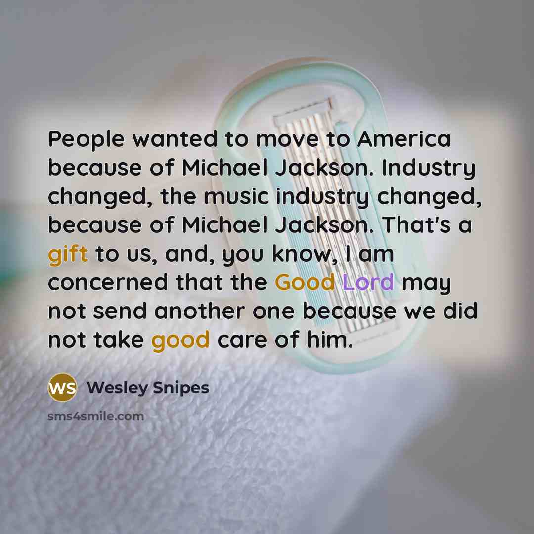 “People wanted to move to America because of Michael Jackson.…” quote by Wesley Snipes