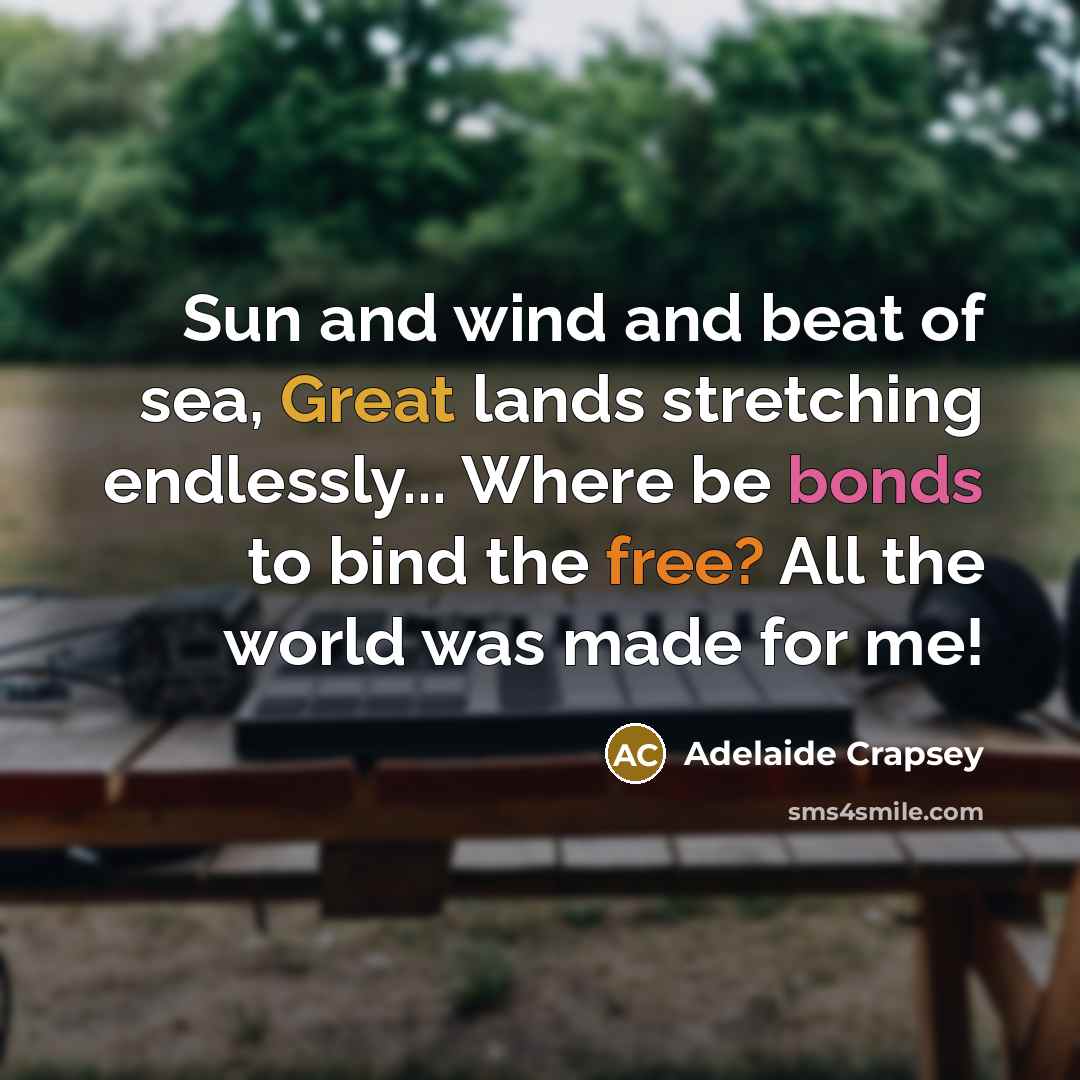 “Sun and wind and beat of sea, Great lands stretching…” quote by Adelaide Crapsey