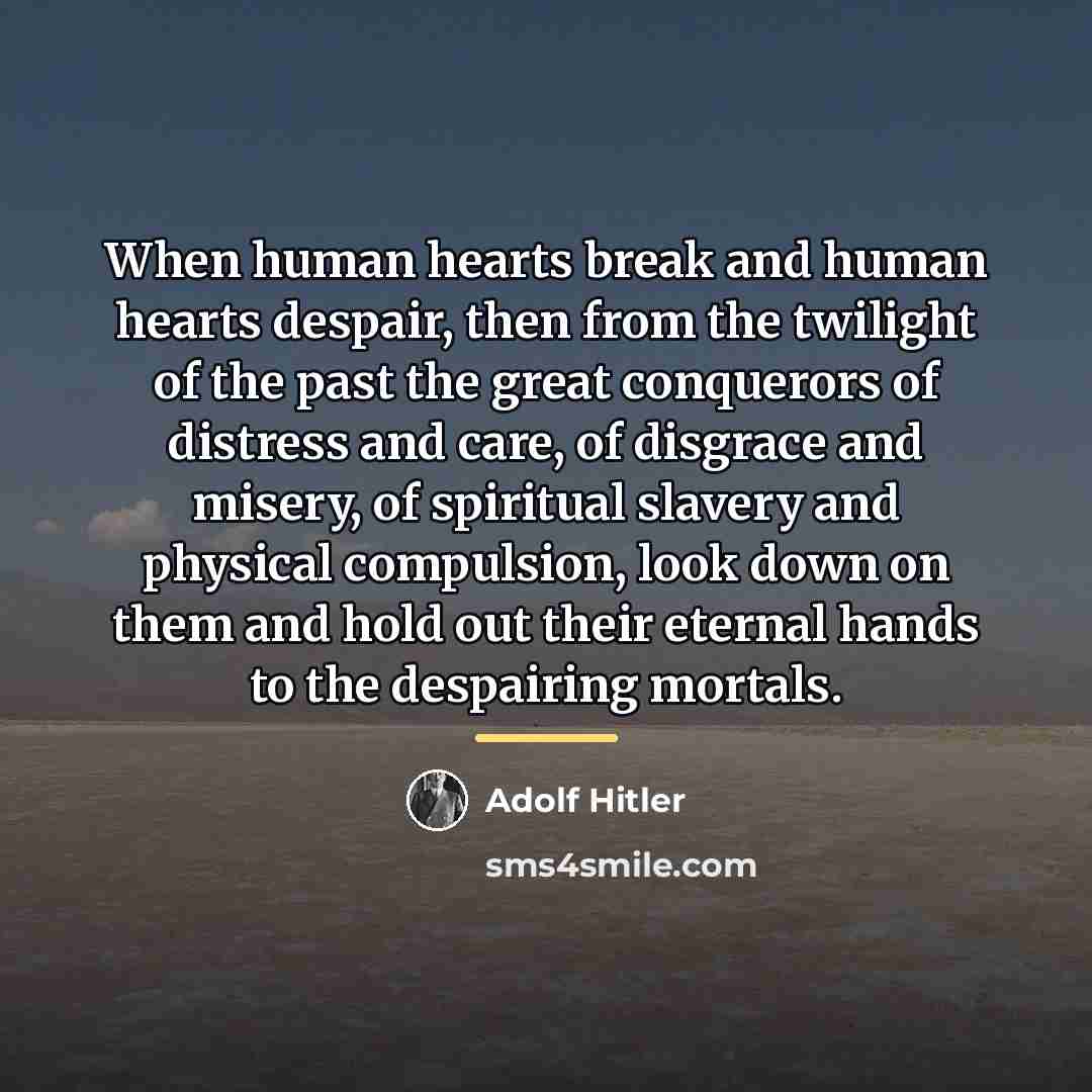 “When human hearts break and human hearts despair, then from…” quote by Adolf Hitler