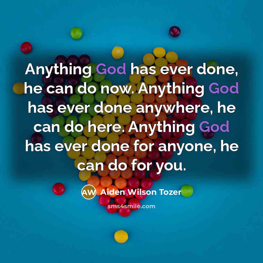 “Anything God has ever done, he can do now. Anything…” quote by Aiden Wilson Tozer