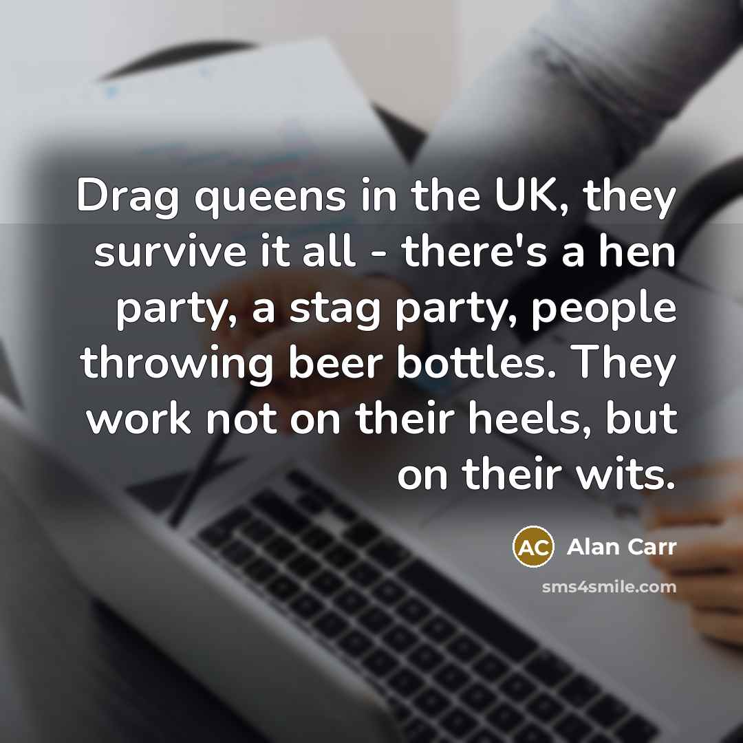 “Drag queens in the UK, they survive it all -…” quote by Alan Carr