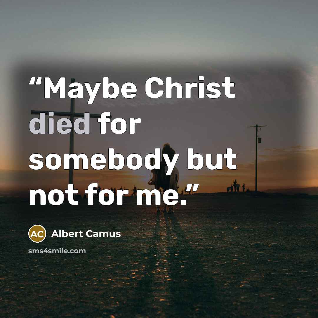 “Maybe Christ died for somebody but not for me.” quote by Albert Camus