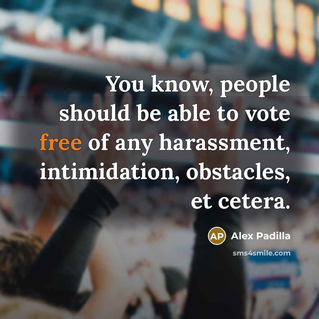 “You know, people should be able to vote free of…” quote by Alex Padilla