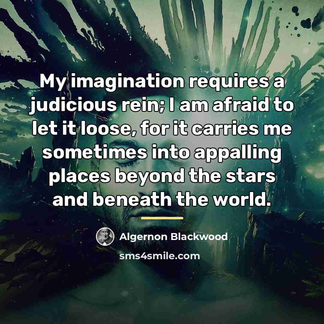 “My imagination requires a judicious rein; I am afraid to…” quote by Algernon Blackwood
