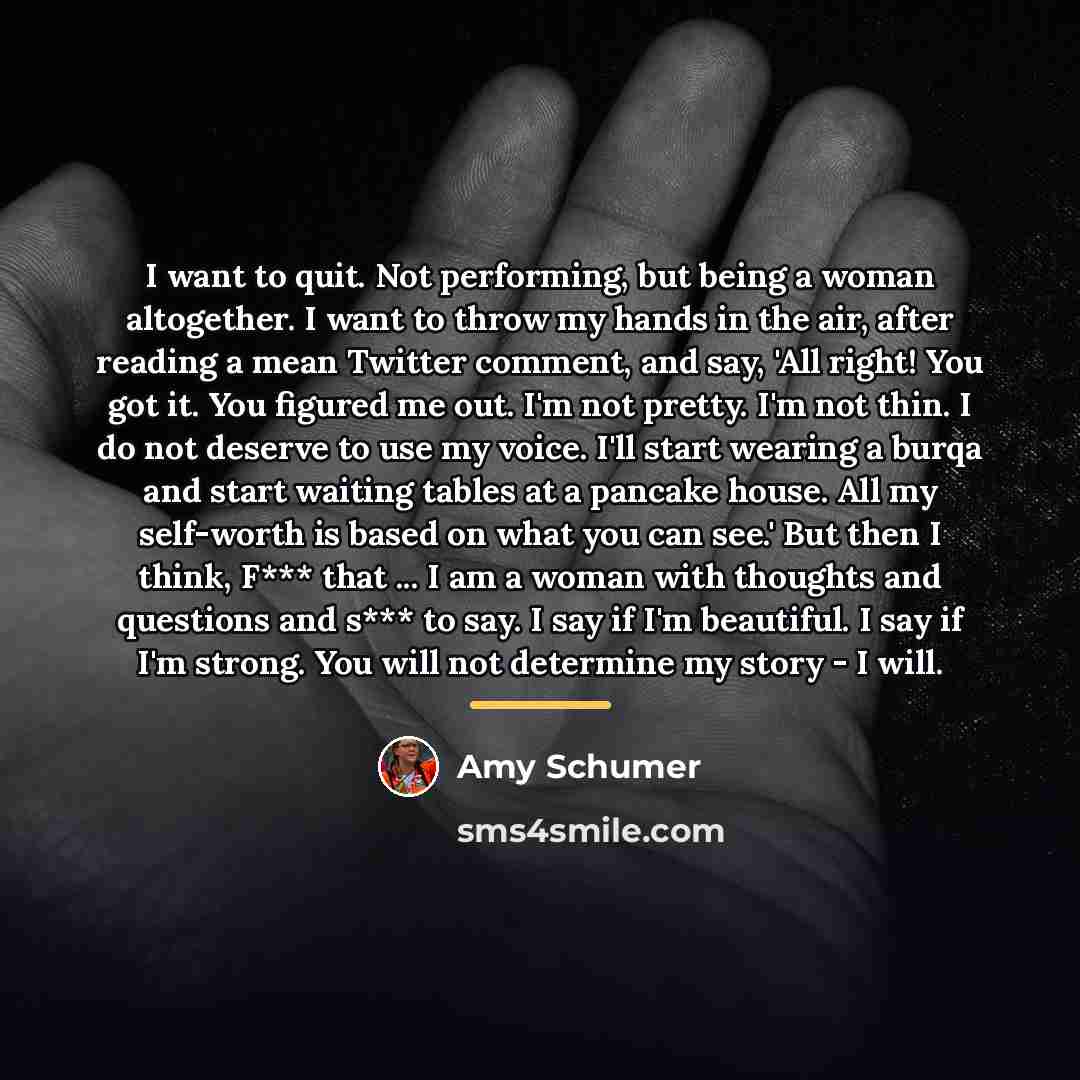 “I want to quit. Not performing, but being a woman…” quote by Amy Schumer