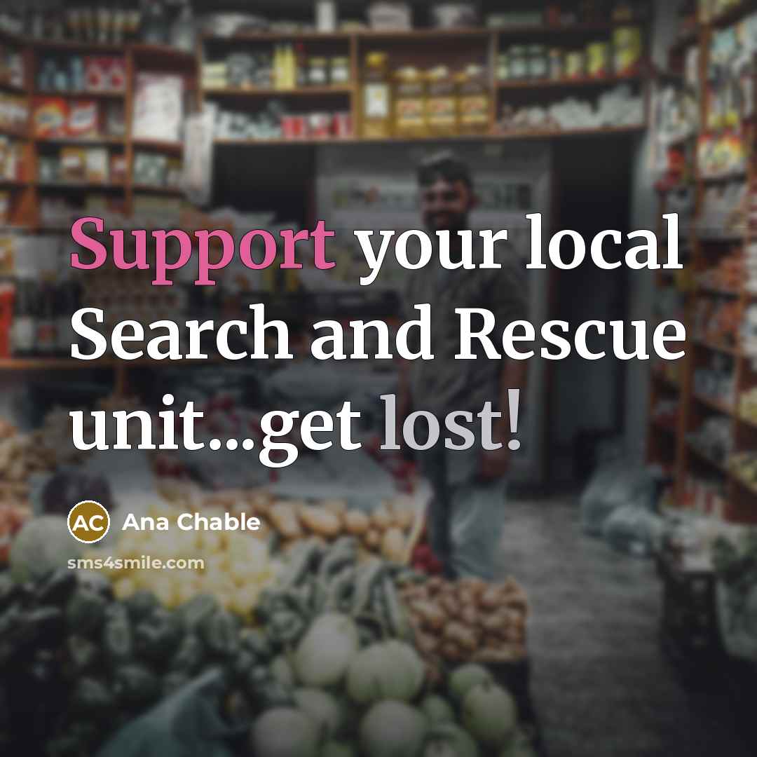 “Support your local Search and Rescue unit...get lost!…” quote by Ana Chable