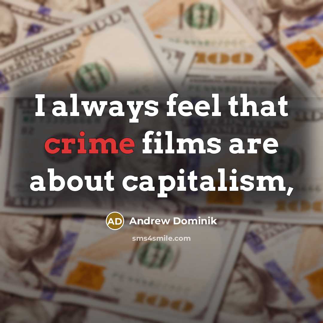 “I always feel that crime films are about capitalism,…” quote by Andrew Dominik