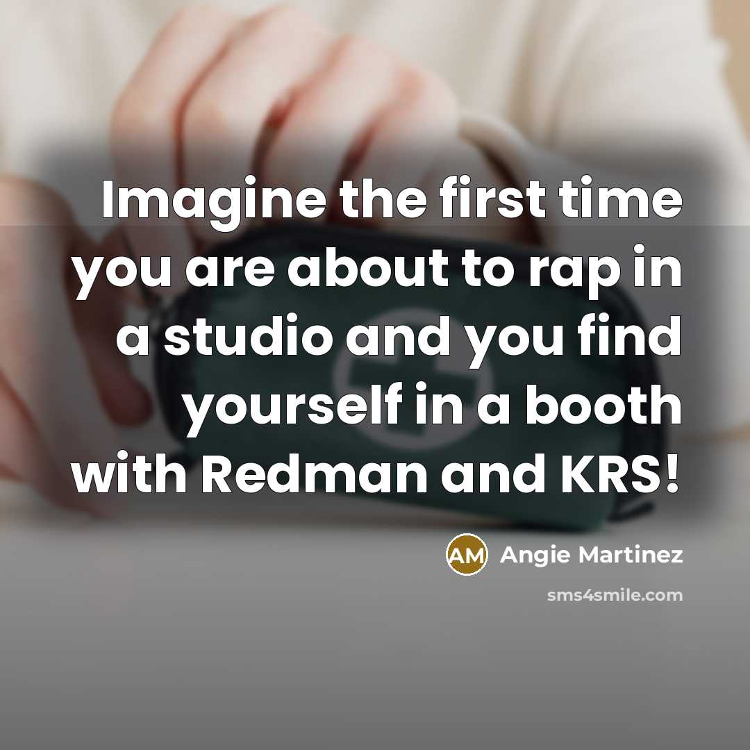 “Imagine the first time you are about to rap in…” quote by Angie Martinez