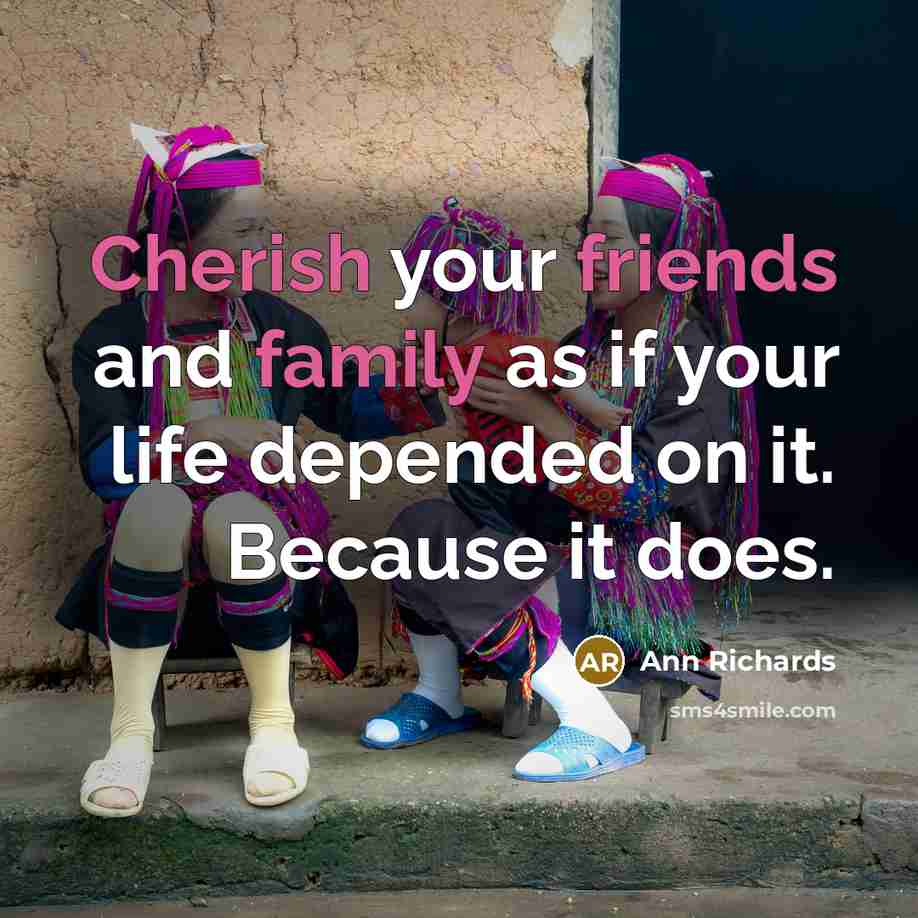 “Cherish your friends and family as if your life depended…” quote by Ann Richards