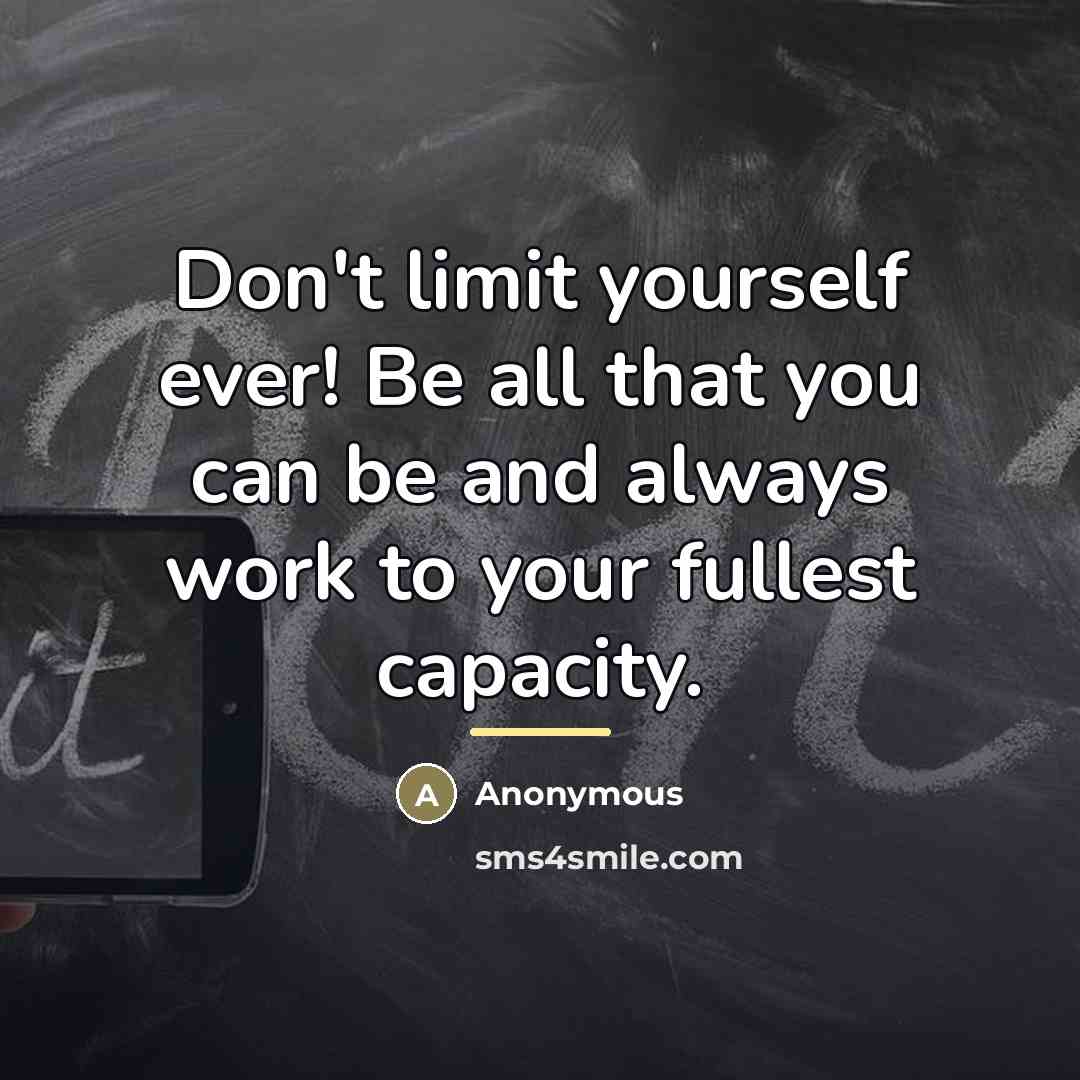 “Don't limit yourself ever! Be all that you can be…” quote by Anonymous