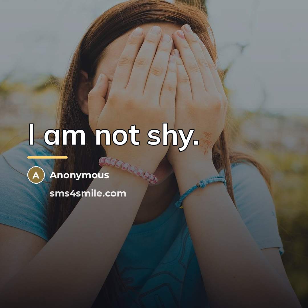 “I am not shy.…” quote by Anonymous