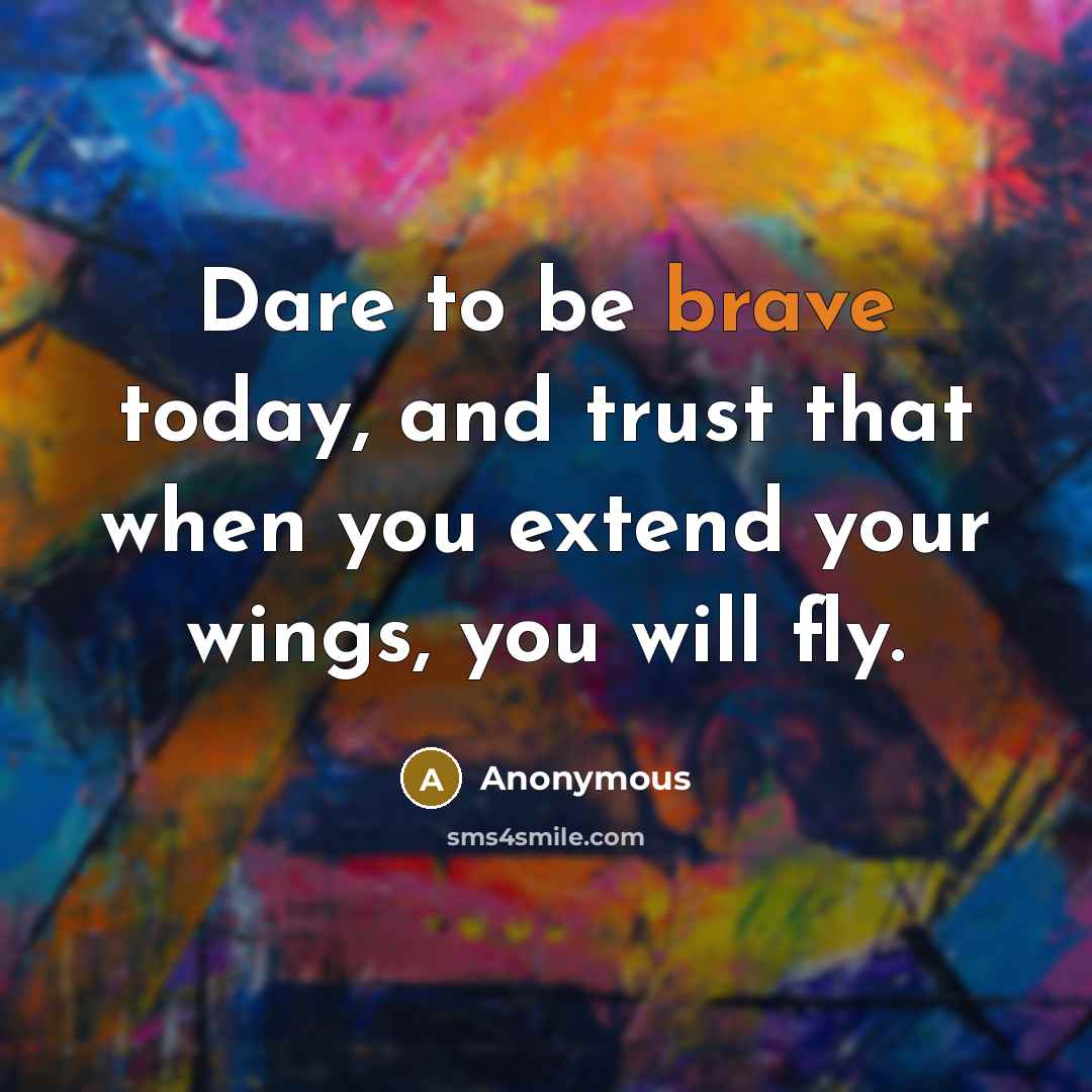 “Dare to be brave today, and trust that when you…” quote by Anonymous