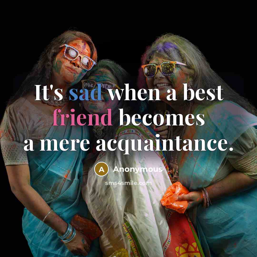 “It's sad when a best friend becomes a mere acquaintance.…” quote by Anonymous