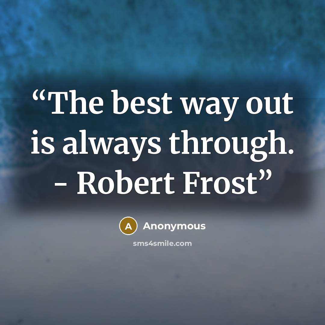 “The best way out is always through. - Robert Frost” quote by Anonymous