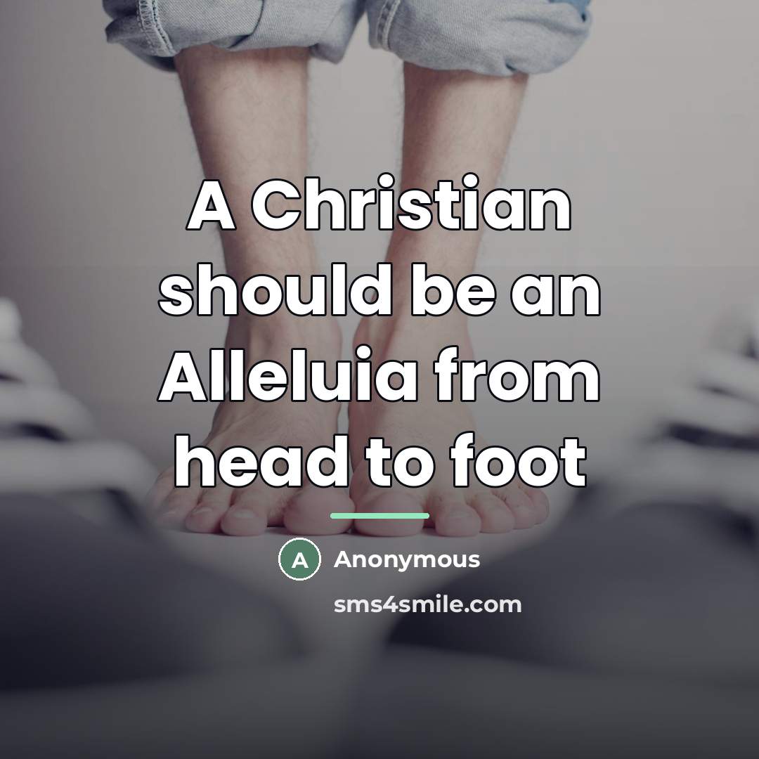 “A Christian should be an Alleluia from head to foot…” quote by Anonymous