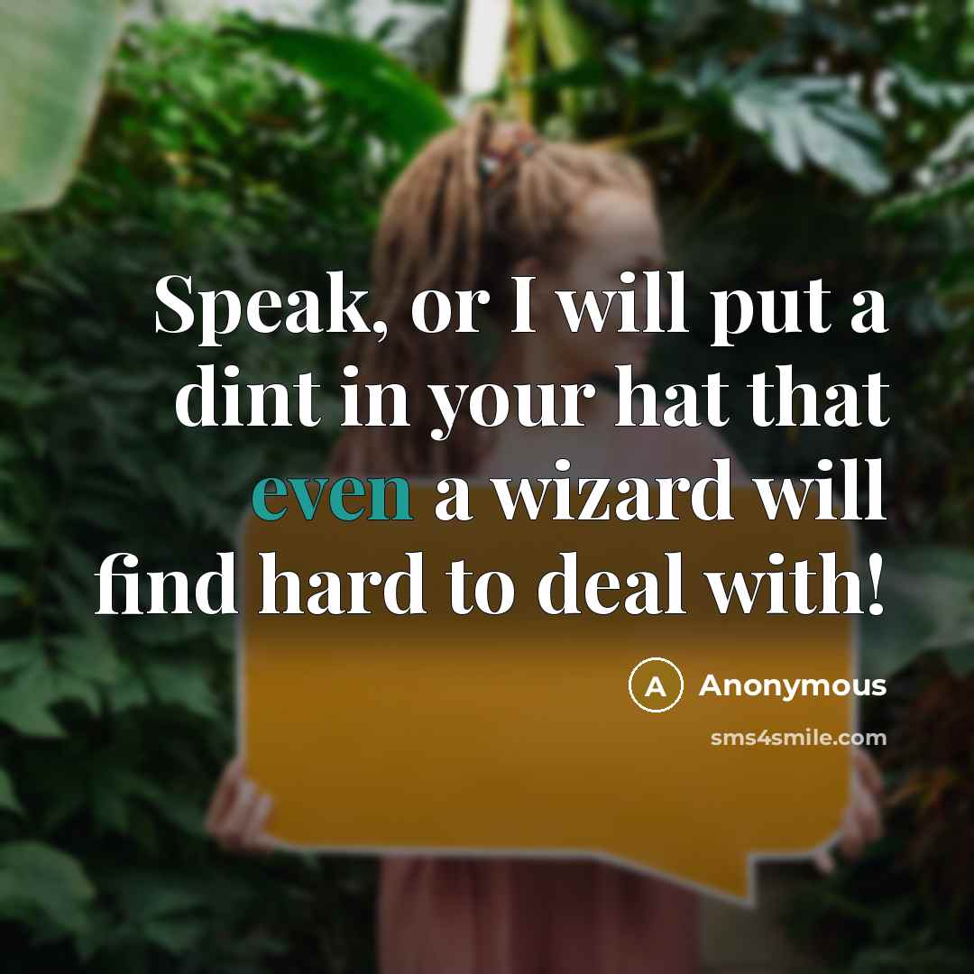 “Speak, or I will put a dint in your hat…” quote by Anonymous