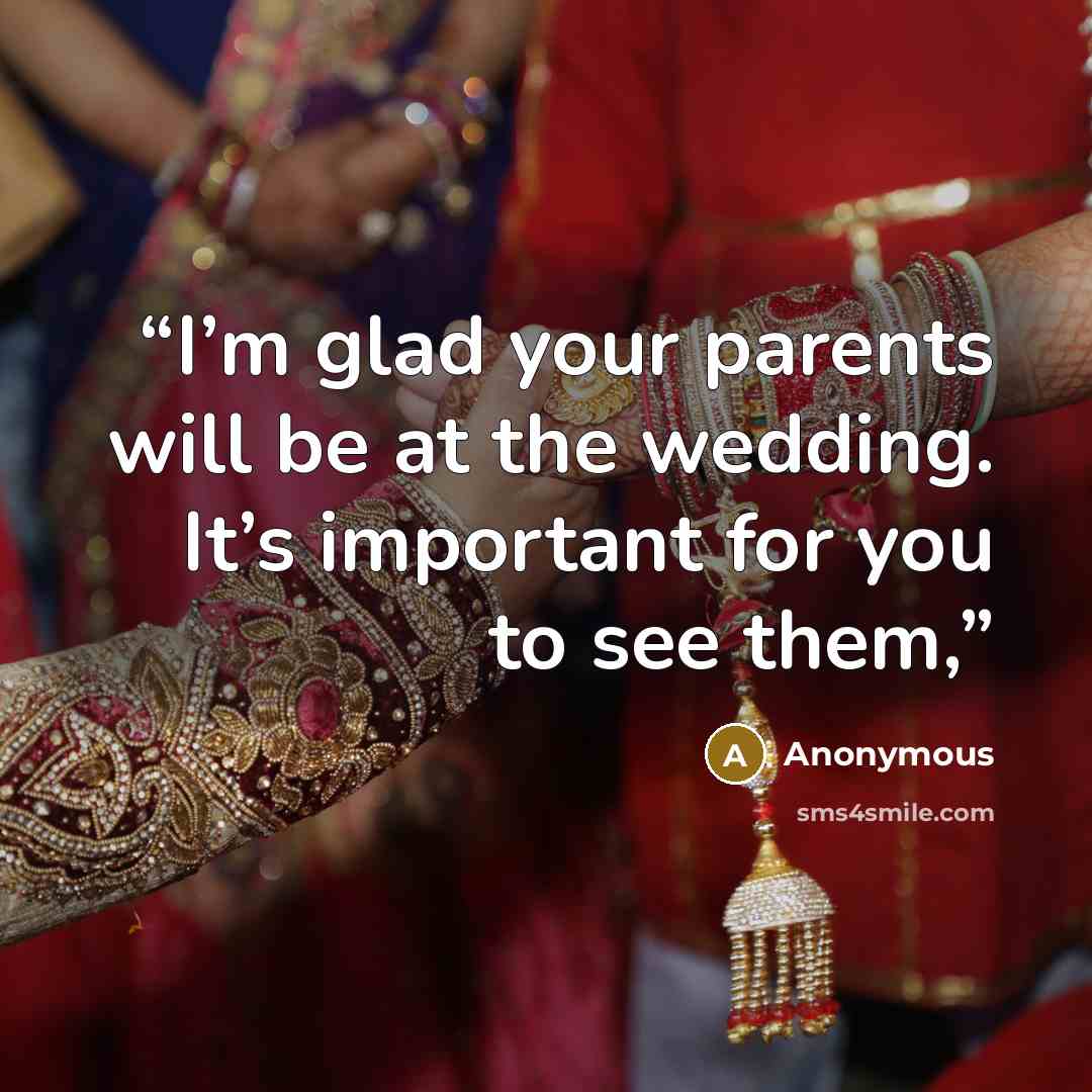 “I’m glad your parents will be at the wedding. It’s important for you to see them,” quote by Anonymous