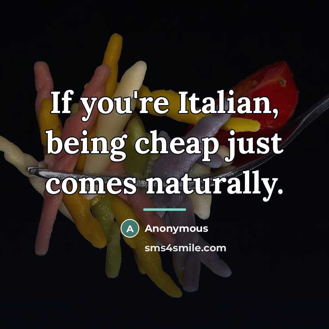 “If you're Italian, being cheap just comes naturally.…” quote by Anonymous